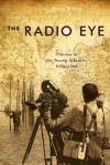 The Radio Eye: Cinema in the North Atlantic, 1958-1988 - Jerry White