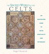 The Sacred World of the Celts: An Illustrated Guide to Celtic Spirituality and Mythology - Nigel Pennick