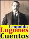 Leopoldo Lugones, cuentos (Spanish Edition) - Leopoldo Lugones