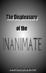 The Displeasure of the Inanimate - James Pratt