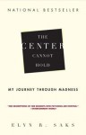 The Center Cannot Hold: My Journey Through Madness - Elyn R. Saks