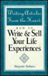 Writing Articles from the Heart: How to Write & Sell Your Life Experiences - Marjorie Holmes