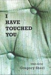 I Have Touched You - Gregory Sherl