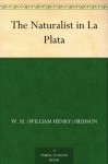 The Naturalist in La Plata - W. H. (William Henry) Hudson