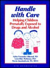 Handle with Care: Helping Children Prenatally Exposed to Drugs and Alcohol - Sylvia Fernandez Villarreal, Marcia Quackenbush