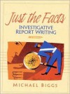 Just the Facts: Investigative Report Writing - Michael Biggs