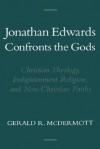 Jonathan Edwards Confronts the Gods: Christian Theology, Enlightenment Religion, & Non-Christian Faiths - Gerald R. McDermott