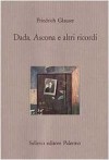 Dada, Ascona e altri ricordi - Friedrich Glauser, Gabriella de' Grandi