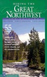 Hiking the Great Northwest: The 55 Greatest Trails in Washington, Oregon, Idaho, Montana, Wyoming, British Columbia, Canadian Rockies, and Northern California - Ara Spring, Vicky Spring, Ira Spring