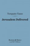 Jerusalem Delivered (Barnes & Noble Digital Library) - Torquato Tasso, Edward Fairfax