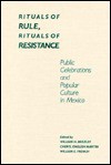 Rituals of Rule, Rituals of Resistance: Public Celebrations and Popular Culture in Mexico - William H. Beezley, Cheryl English Martin, William E. French, Cheryl E. Martin