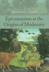 Epicureanism at the Origins of Modernity - Catherine Wilson