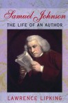 Samuel Johnson: The Life of an Author - Lawrence Lipking