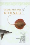 Sharks and Rays of Borneo - Peter Last, William T. White, Janine N. Caira, Dharmadi, Fahmi, Kirsten Jensen, Annie P.K. Lim, B. Mabel Manjaji-Matsumoto, Gavin J.P. Naylor, John J. Pogonoski, John D. Stevens, Gordon K. Yearsley