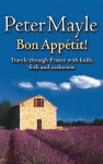 Bon Appetit!: Travels with Knife, Fork & Corkscrew Through France - Peter Mayle