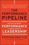 The Performance Pipeline: Getting the Right Performance at Every Level of Leadership - Stephen Drotter