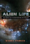 Alien Life: The Search For Extraterrestrials And Beyond - Barry Parker