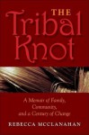 The Tribal Knot: A Memoir of Family, Community, and a Century of Change - Rebecca McClanahan