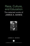 Race, Culture and Education: The Selected Works of James A. Banks - James A. Banks