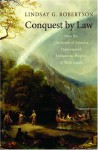 Conquest by Law: How the Discovery of America Dispossessed Indigenous Peoples of Their Lands - Lindsay G. Robertson, G. Lindsay Robertson