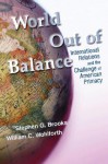 World Out Of Balance: International Relations And The Challenge Of American Primacy - Stephen G. Brooks, William C. Wohlforth