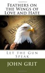 Feathers On the Wings Of Love and Hate: Let the Gun Speak - John Grit