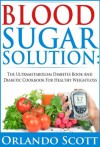 Blood Sugar Solution:The Ultra-metabolism Diabetes Book and Diabetic Cookbook For Healthy Weightloss - Orlando Scott