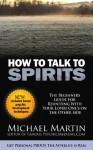 How to Talk to Spirits: The Beginners Guide For Reuniting With Your Loved One's on the Other Side - Michael Martin