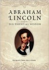 Abraham Lincoln: His Essential Wisdom - Carol Kelly-Gangi