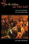 How the Indians Lost Their Land: Law and Power on the Frontier - Stuart Banner