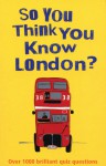 So You Think You Know London?: Over 100 Brilliant Quiz Questions - Clive Gifford