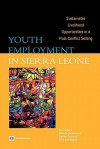 Youth Employment in Sierra Leone: Sustainable Livelihood Opportunities in a Post-Conflict Setting - Pia Peeters, Wendy Cunningham, Arvil Van Adams, Gayatri Acharya