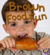 Brown Food Fun - Lisa Bullard