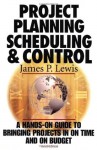 Project Planning, Scheduling & Control: A Hands-On Guide to Bringing Projects in on Time and on Budget - James P. Lewis