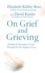 On Grief and Grieving: Finding the Meaning of Grief Through the Five Stages of Loss - Elisabeth Kübler-Ross, David Kessler