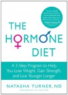 The Hormone Diet: A 3-Step Program to Help You Lose Weight, Gain Strength, and Live Younger Longer - Natasha Turner