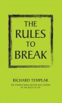 The Rules to Break: A personal code for living your life your way - Richard Templar