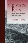 Crimson Rain: Seven Centuries of Violence in a Chinese County - William T. Rowe