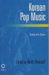 Korean Pop Music: Riding the Wave - Keith Howard