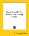 Brotherhood of the Rosicrucians or Rosy Cross - Arthur Edward Waite