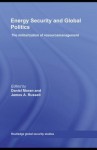 Energy Security and Global Politics: The Militarization of Resource Management - Daniel Moran, James A. Russell