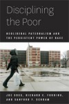 Disciplining the Poor: Neoliberal Paternalism and the Persistent Power of Race - Joe Soss, Richard C. Fording, Sanford F. Schram