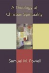 A Theology of Christian Spirituality - Samuel M. Powell