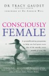 Consciously Female - Tracy Gaudet, Paula Spencer, Andrew Weil