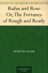 Rufus and Rose, Or, the Fortunes of Rough and Ready - Horatio Alger Jr.