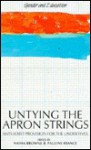 Untying the apron strings: anti-sexist provision for the under-fives - Naima Browne, Pauline France, Naima Browne, Glen Thomas, Sue Duxbury, Naomi Eisenstadt, MInnie Kumria, Anita Preston