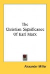 The Christian Significance of Karl Marx - Alexander Miller