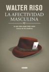 La afectividad masculina: Lo que toda mujer debe saber acerca de los hombres (Biblioteca Walter Riso) (Spanish Edition) - Walter Riso