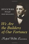 We Are the Builders of Our Fortunes: Success through Self-Reliance - Ralph Waldo Emerson, Charles Conrad