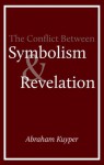 The Antithesis Between Symbolism and Revelation - Abraham Kuyper